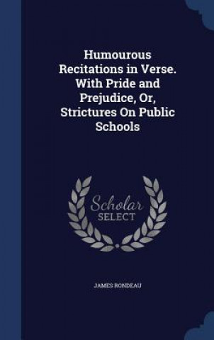 Carte Humourous Recitations in Verse. with Pride and Prejudice, Or, Strictures on Public Schools JAMES RONDEAU