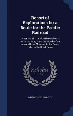 Книга Report of Explorations for a Route for the Pacific Railroad UNITED STATES. WAR D