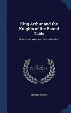 Carte King Arthur and the Knights of the Round Table CHARLES MORRIS