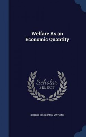 Książka Welfare as an Economic Quantity GEORGE PEND WATKINS