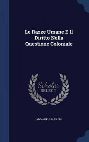 Könyv Le Razze Umane E Il Diritto Nella Questione Coloniale ARCANGELO GHISLERI