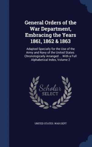 Carte General Orders of the War Department, Embracing the Years 1861, 1862 & 1863 UNITED STATES. WAR D