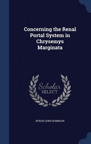 Kniha Concerning the Renal Portal System in Chrysemys Marginata BYRON LEWI ROBINSON