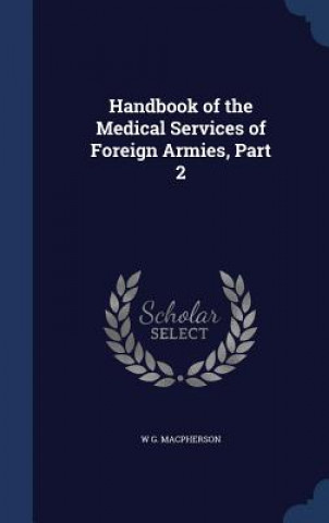 Carte Handbook of the Medical Services of Foreign Armies, Part 2 W G. MACPHERSON