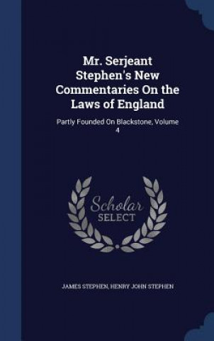 Könyv Mr. Serjeant Stephen's New Commentaries on the Laws of England JAMES STEPHEN