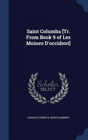 Buch Saint Columba [Tr. from Book 9 of Les Moines D'Occident] CHARLE MONTALEMBERT