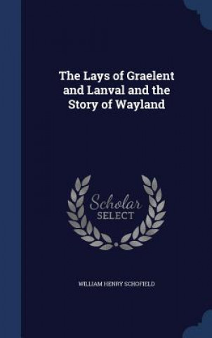 Книга Lays of Graelent and Lanval and the Story of Wayland WILLIAM H SCHOFIELD