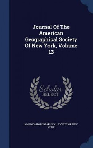 Carte Journal of the American Geographical Society of New York, Volume 13 AMERICAN GEOGRAPHICA