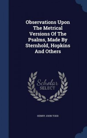Könyv Observations Upon the Metrical Versions of the Psalms, Made by Sternhold, Hopkins and Others HENRY JOHN TODD