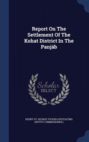 Könyv Report on the Settlement of the Kohat District in the Panjab HENRY ST. GEORGE TUC