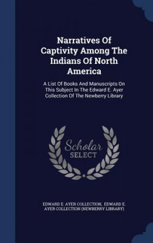 Knjiga Narratives of Captivity Among the Indians of North America EDWARD E. AYER COLLE