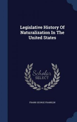 Kniha Legislative History of Naturalization in the United States FRANK GEOR FRANKLIN