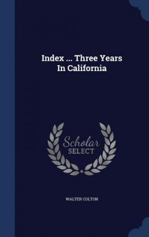 Kniha Index ... Three Years in California WALTER COLTON