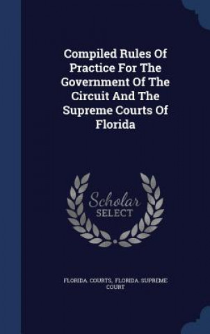 Carte Compiled Rules of Practice for the Government of the Circuit and the Supreme Courts of Florida FLORIDA. COURTS