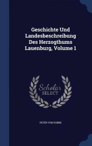 Carte Geschichte Und Landesbeschreibung Des Herzogthums Lauenburg, Volume 1 PETER VON KOBBE