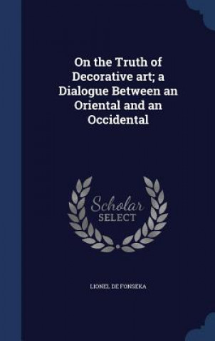 Könyv On the Truth of Decorative Art; A Dialogue Between an Oriental and an Occidental LIONEL DE FONSEKA