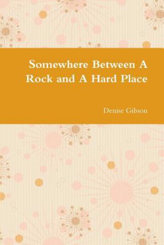 Carte Somewhere Between A Rock and A Hard Place Denise Gibson