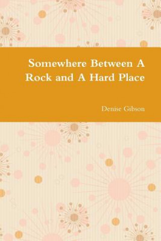 Knjiga Somewhere Between A Rock and A Hard Place Denise Gibson