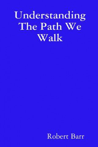 Könyv Understanding the Path We Walk Robert Barr