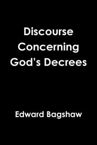 Kniha Discourse Concerning God's Decrees Edward Bagshaw