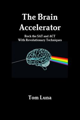 Könyv Brain Accelerator Rock the Sat and Act with Revolutionary Techniques Tom Luna