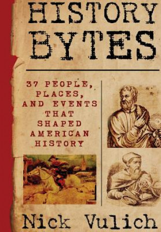 Kniha History Bytes: 37 People, Places, and Events That Shaped American History Nick Vulich