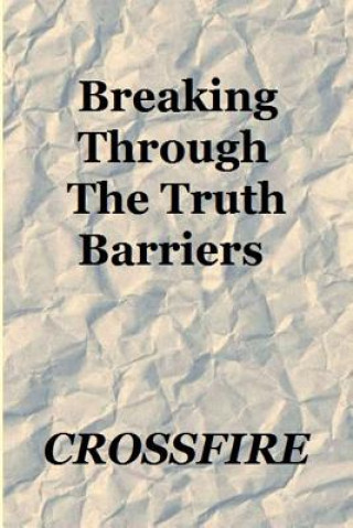 Könyv Breaking Through the Truth Barriers Crossfire Publications