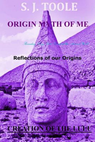 Kniha Origin Myth of Me: Reflections of Our Origins Creation of the Lulu S. J. Toole