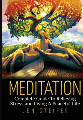 Kniha Meditation: Complete Guide to Relieving Stress and Living A Peaceful Life Jen Steifer