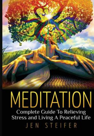 Книга Meditation: Complete Guide to Relieving Stress and Living A Peaceful Life Jen Steifer