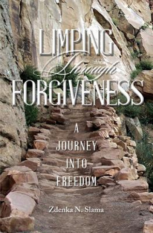 Book Limping Through Forgiveness ZDENKA N. SLAMA