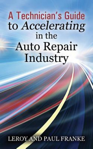 Książka Technician's Guide to Accelerating in the Auto Repair Industry LEROY FRANKE