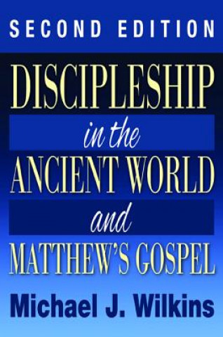 Könyv Discipleship in the Ancient World and Matthew's Gospel, Second Edition MICHAEL WILKINS