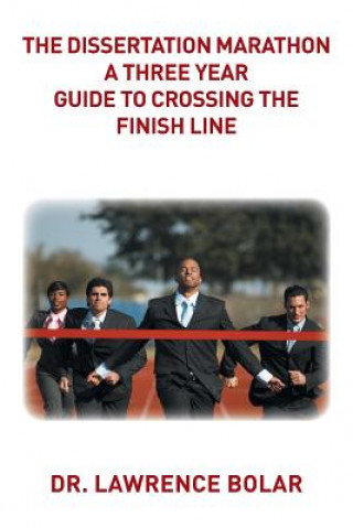 Könyv Dissertation Marathon a Three Year Guide to Crossing The Finish Line DR. LAWRENCE BOLAR