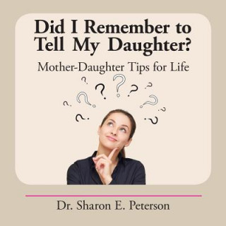 Kniha Did I Remember to Tell My Daughter? DR. SHARON PETERSON