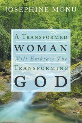 Könyv Transformed Woman Will Embrace the Transforming God JOSEPHINE MONU