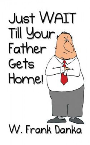 Carte Just Wait Till Your Father Gets Home! W. FRANK DANKA