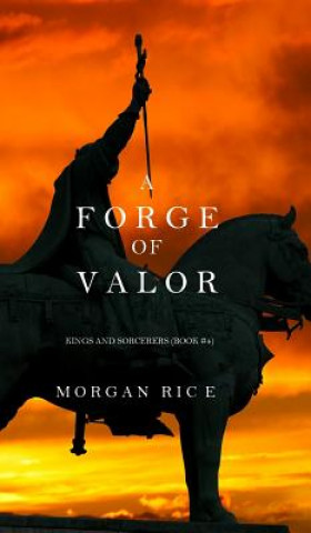 Könyv Forge of Valor (Kings and Sorcerers--Book 4) MORGAN RICE