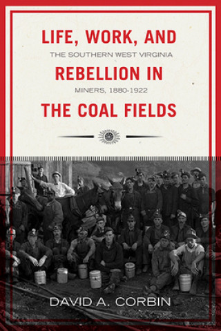 Könyv Life, Work, and Rebellion in the Coal Fields DAVID CORBIN