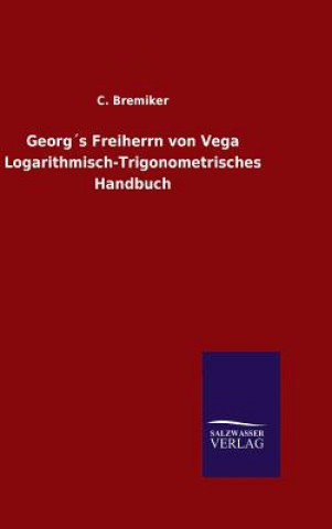 Könyv Georgs Freiherrn von Vega Logarithmisch-Trigonometrisches Handbuch C. BREMIKER