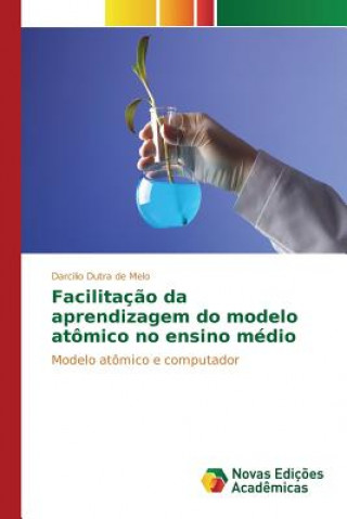 Knjiga Facilitacao da aprendizagem do modelo atomico no ensino medio DUTRA DE MELO DARCIL