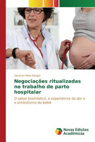 Kniha Negociacoes ritualizadas no trabalho de parto hospitalar MAIA RANGEL VANESSA