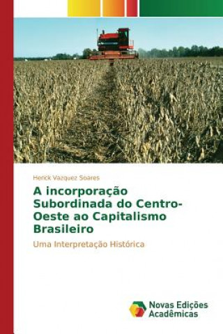 Könyv incorporacao Subordinada do Centro-Oeste ao Capitalismo Brasileiro VAZQUEZ SOARES HERIC