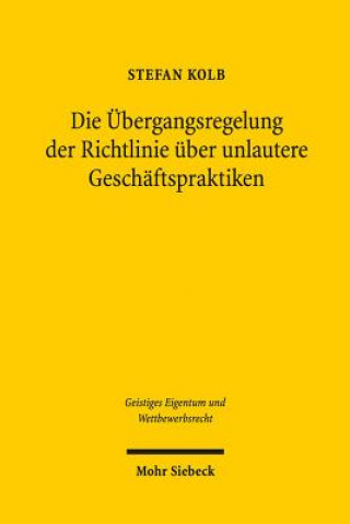 Kniha Die UEbergangsregelung der Richtlinie uber unlautere Geschaftspraktiken Stefan Kolb