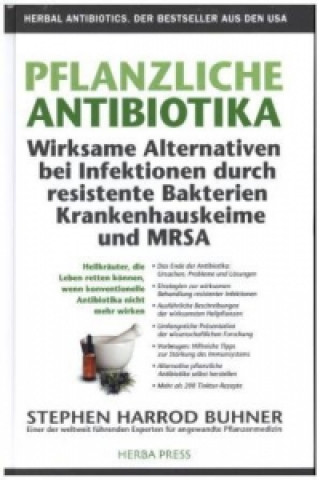 Carte Pflanzliche Antibiotika. Wirksame Alternativen bei Infektionen durch resistente Bakterien Krankenhauskeime und MRSA Stephen Harrod Buhner