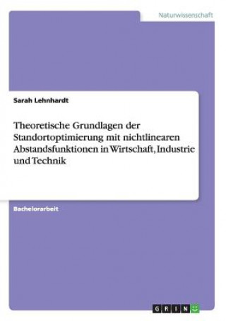 Carte Theoretische Grundlagen der Standortoptimierung mit nichtlinearen Abstandsfunktionen in Wirtschaft, Industrie und Technik Sarah Lehnhardt