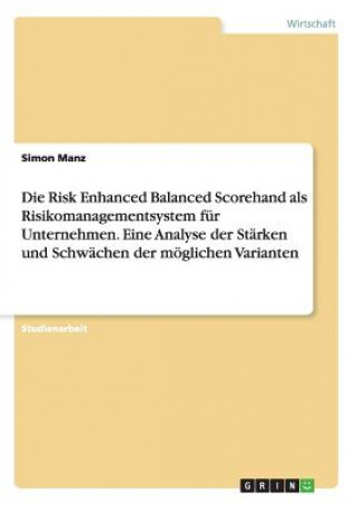 Könyv Risk Enhanced Balanced Scorehand als Risikomanagementsystem fur Unternehmen. Eine Analyse der Starken und Schwachen der moeglichen Varianten Simon Manz