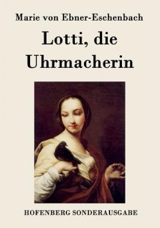 Kniha Lotti, die Uhrmacherin Marie Von Ebner-Eschenbach