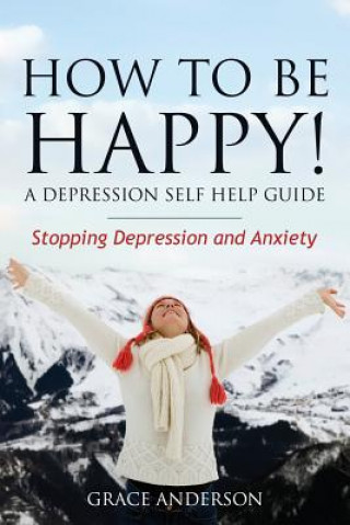 Carte How to Be Happy! a Depression Self Help Guide Anderson Grace