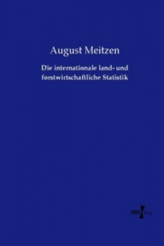 Könyv Die internationale land- und forstwirtschaftliche Statistik August Meitzen